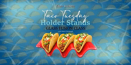 *NEW CLASS* Taco Tuesday Holder Stands - Glass Fusion Class