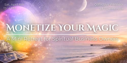 Monetize Your Magic: A Mini Business Retreat for Spiritual Entrepreneurs