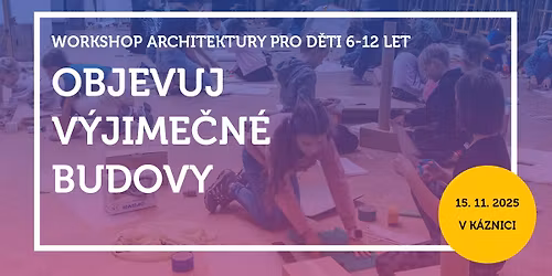OBJEVUJ V\u00ddJIME\u010cN\u00c9 BUDOVY workshop architektury pro d\u011bti 6-12 let