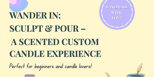 Wander In: Sculpt & Pour \u2013 A Custom Scented Candle Experience