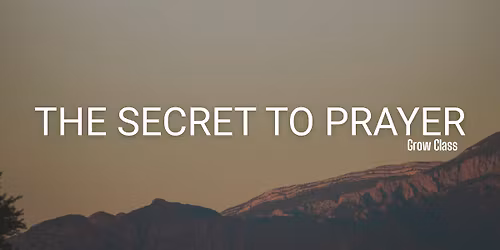 Grow Class \u2022 The Secret to Prayer
