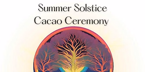 [NEW CEREMONY] Summer Solstice With Cacao Ceremony