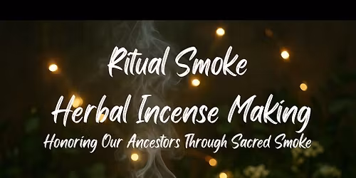 Ritual Smoke: A Sacred Herbal Incense Making Ceremony for Ancestral Connection and Gratitude