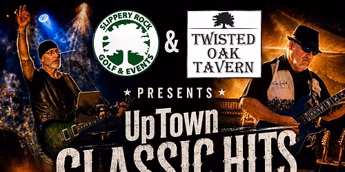UpTown Classic Hits 7pm @ Slippery Rock Golf-Twisted Oak Tavern 
