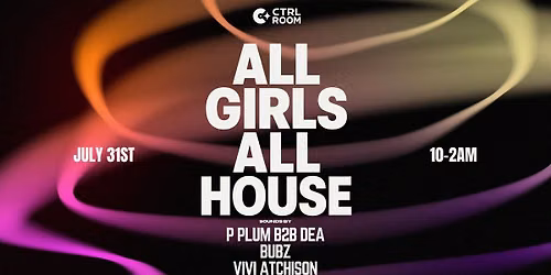 All Girls All House at CTRL Room 7.31.26