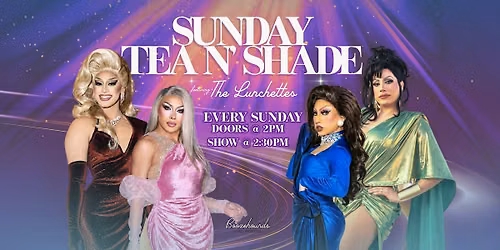 Sunday Tea N' Shade with the Lunchettes! 3 YEAR ANNIVERSARY!