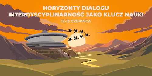Interdyscyplinarna Konferencja Naukowa - Horyzonty dialogu - Interdyscyplinarno\u015b\u0107 jako klucz nauki