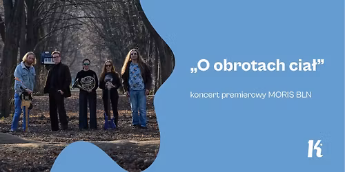 \u201eO obrotach cia\u0142\u201d \u2013 koncert premierowy MORIS BLN