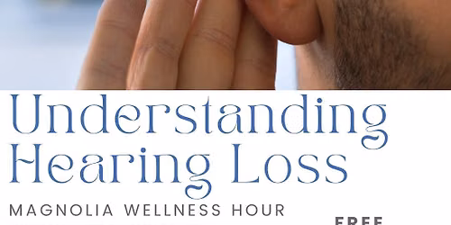 FREE Magnolia Wellness Hour: Understanding Hearing Loss