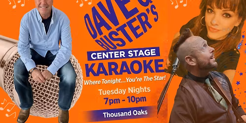 Center Stage Karaoke - Tuesdays at Dave and Busters Thousand Oaks