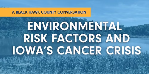 Environmental Risk Factors and Iowa's Cancer Crisis: A Black Hawk County Conversation