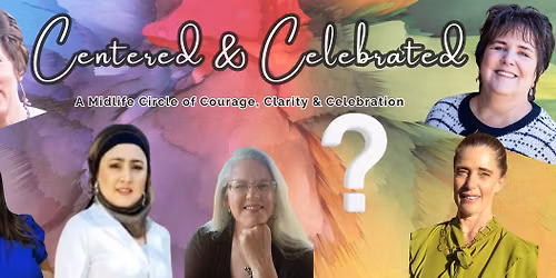 Centered & Celebrated - A Midlife Circle of Courage, Clarity & Celebration