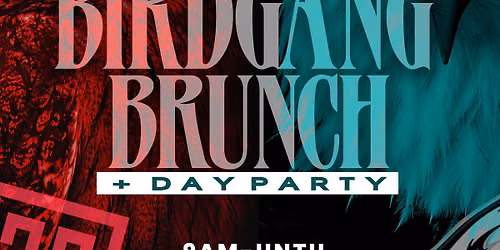 9am BirdGang Brunch & Day Party \u2022 Sun. 10.11