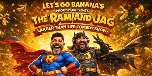 Let`s Go Bananas Presents  The Ram  & Jag Larger Than Life Comedy Show