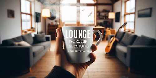 Lounge Worship Sessions @TheLighthouse