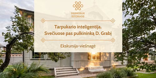 Tarpukario inteligentija. Sve\u010diuose pas pulkinink\u0105 D. Grab\u012f | Ekskursija-vie\u0161nag\u0117 | 09.25