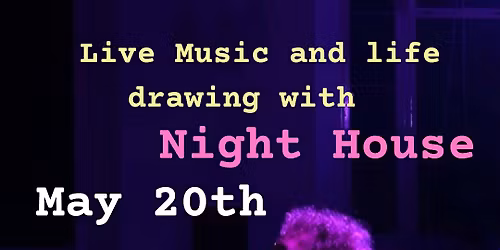 Life Drawing & Live Music with Night House @ Black Dove - May 20th  7:30pm