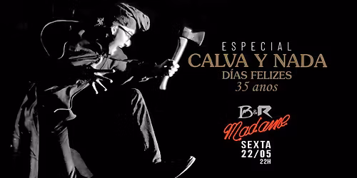 Especial Calva Y Nada: D\u00edas Felizes 35 anos