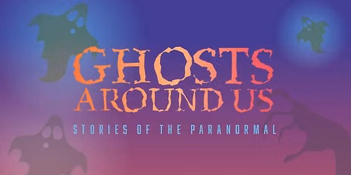 Ghosts Around Us: Stories of the Paranormal