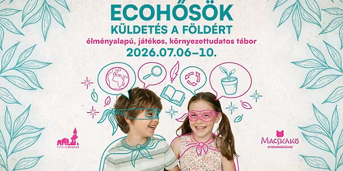 EcoH\u0151s\u00f6k \u2013 K\u00fcldet\u00e9s a F\u00f6ld\u00e9rt \u2022 \u00c9lm\u00e9nyalap\u00fa, j\u00e1t\u00e9kos, k\u00f6rnyezettudatos ny\u00e1ri t\u00e1bor