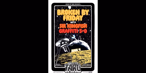 BROKEN BY FRIDAY + SIR KINGFISH + GRAFFITI 5-0