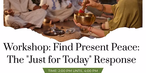 Find Present Peace: The 'Just for Today' Response