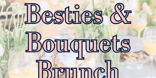Bestie Speed Dating, Brunch and Bouquets 