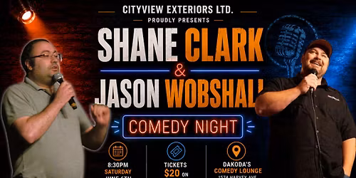 Shane Clark & Jason Wobshall Comedy Night presented by Cityview Exteriors Ltd.