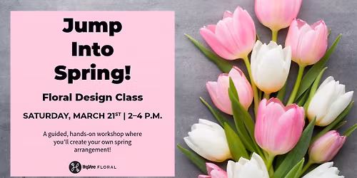 Jump Into Spring! Floral Design Class\ud83d\udc90
