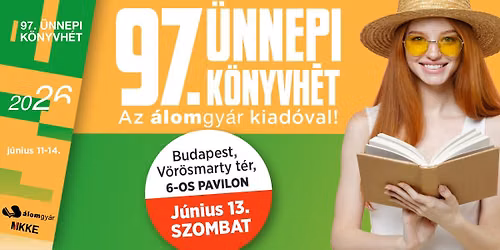 97. \u00dcnnepi K\u00f6nyvh\u00e9t az \u00c1lomgy\u00e1r kiad\u00f3val! - 06.13. SZOMBAT