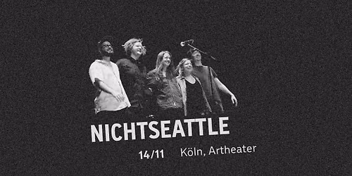 NICHTSEATTLE (Staatsakt) \/ K\u00f6ln, Artheater