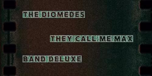 They Call Me Max, The Diomedes, Sealand and Band Deluxe