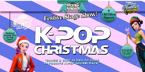 K-Pop Christmas at Rockin' Reindeer \ud83c\udfb8\ud83e\udd8c Christmas Village Newcastle \/ Saturday 12th December (2026)