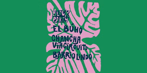 BLOCK PARTY \/\/ EL BUHO + CHANCHA VIA CIRCUITO + BARRIO LINDO \/\/ MONK Roma