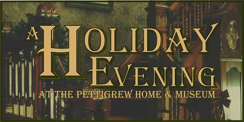A Holiday Evening at the Pettigrew Home & Museum