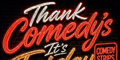 FRIDAY LATE NIGHT 1030PM SHOW - MAY 8TH - THANK COMEDY ITS FRIDAY