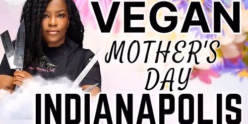 VEGAN MOTHERS DAY: INDIANAPOLIS INDIANA 