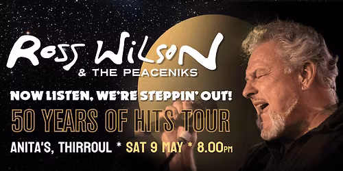 Ross Wilson & The Peaceniks: Now Listen! We\u2019re Steppin\u2019 Out! - 50 Years Of Hits Tour - Anita's