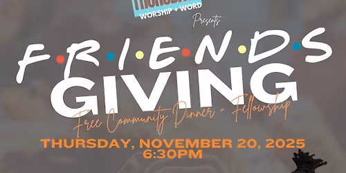 FriendsGiving: Free Community Dinner + Fellowship