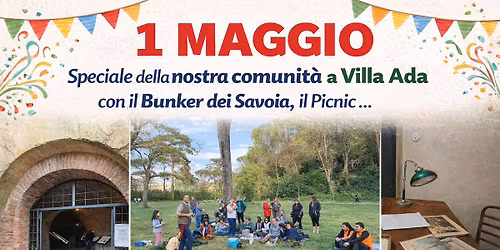 La Festa della nostra Comunit\u00e0 e il Bunker dei Savoia il Primo Maggio a Villa Ada.