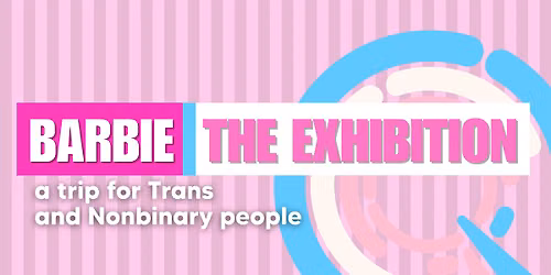 Barbie: The Exhibition | A trip for Trans and Nonbinary People