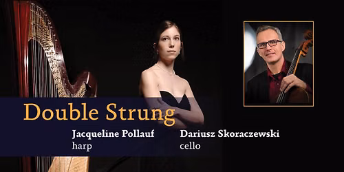 DOUBLE STRUNG         Jacqueline Pollauf, harp   Dariusz Skoraczewski, cello