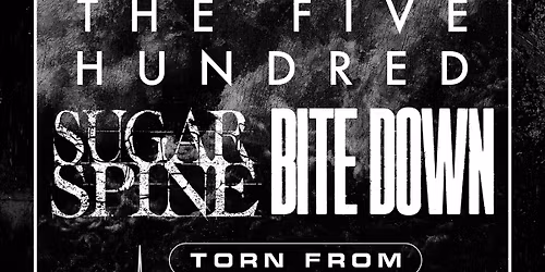 PRIME TOUR: The Five Hundred, Sugar Spine, Bite Down and Torn From Oblivion