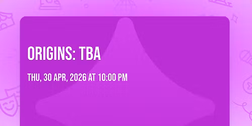 ORIGINS: TBA