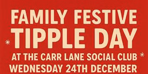 FAMILY FESTIVE TIPPLE DAY - AT THE CARR LANE CLUB GRIMSBY - WED 24th DEC 2025 11am to 11pm