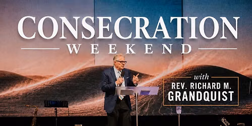 CONSECRATION WEEKEND - AT THE HELM Richard M. Grandquist