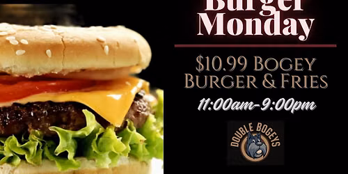 Monday Special: $10.99 Bogey Burger & Fries - 11am-9pm