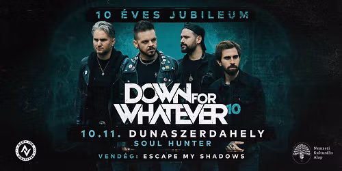 DOWN FOR WHATEVER - Dunaszerdahely / Soul Hunter - 10 ÉVES JUBILEUMI KONCERT