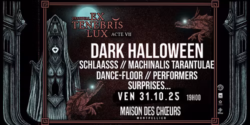 EX TENEBRIS LUX | SOLD OUT \/ DARK HALLOWEEN_MAISON DES CHOEURS_MONTPELLIER