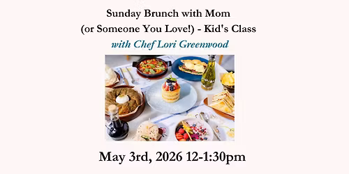 Sunday Brunch with Mom ( or Someone You Love!) - Kid's Class - May 3rd, 2026 12-1:30pm